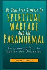 My True Life Stories of Spiritual Warfare and the Paranormal