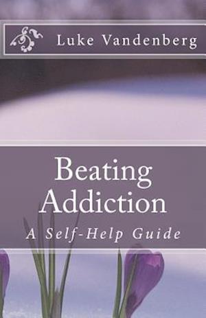 Beating Addiction: A Self-Help Guide