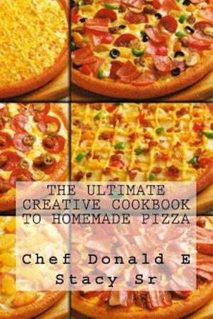 The Ultimate Creative Cookbook to Homemade Pizza