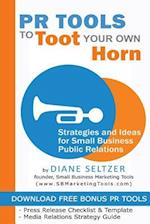 PR Tools to Toot Your Own Horn - Strategies and Ideas for Low-Cost Small Business Public Relations