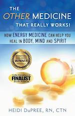 The Other Medicine...That Really Works: How Energy Medicine Can Help You Heal In Body, Mind, and Spirit 