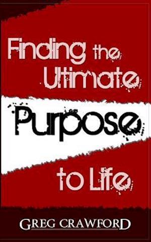 Finding the Ultimate Purpose to Life