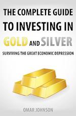 The Complete Guide To Investing In Gold And Silver: Surviving The Great Economic Depression 
