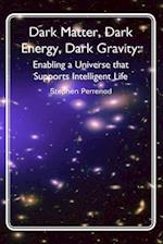 Dark Matter, Dark Energy, Dark Gravity: Enabling a Universe that Supports Intelligent Life 