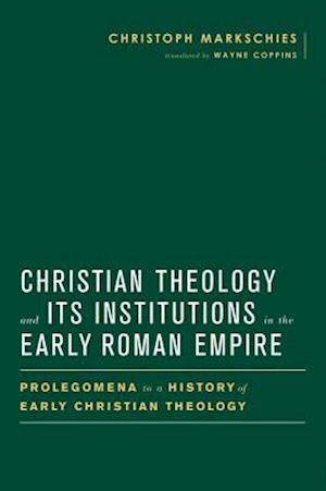 Christian Theology and Its Institutions in the Early Roman Empire