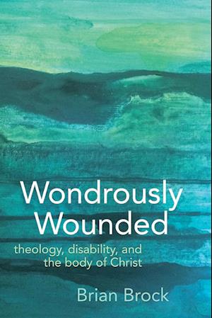 Wondrously Wounded: Theology, Disability, and the Body of Christ