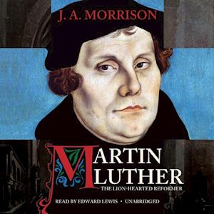 Martin Luther, the Lion-Hearted Reformer