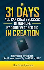 In 31 Days You Can Create Success in Your Life by Doing What God Did in Creation