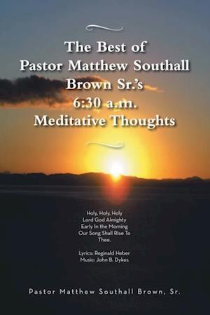 Best of Pastor Matthew Southall Brown, Sr's. 6:30 A.M. Meditative Thoughts