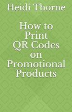 How to Print Qr Codes on Promotional Products