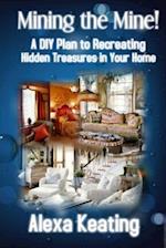 Mining the Mine!: A DIY Plan to Recreating Hidden Treasures in Your Home 