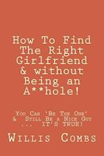 How to Find the Right Girlfriend & Without Being an A**hole!