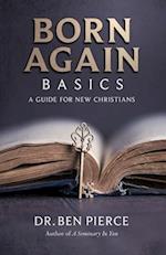 Born Again Basics: A Guide Book For New Christians 