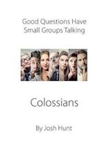 Good Questions Have Small Groups Talking -- Colossians