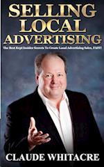Selling Local Advertising: The Best Kept Insider Secrets To Create Local Advertising Sales, FAST! 