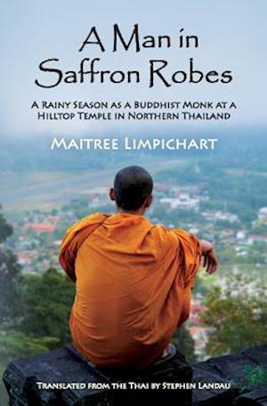 A Man in Saffron Robes: A Rainy Season as a Buddhist Monk at a Hilltop Temple in Northern Thailand