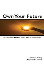 Own Your Future: Wisdom for Wealth and a Better Tomorrow 
