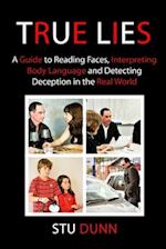 True Lies: A Guide to Reading Faces, Interpreting Body Language and Detecting Deception in the Real World 