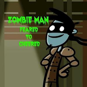 Zombie Man: Feared to Cheered