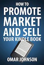 How To Promote Market And Sell Your Kindle Book: Amazon Kindle Publishing Marketing and Promotion Guide 