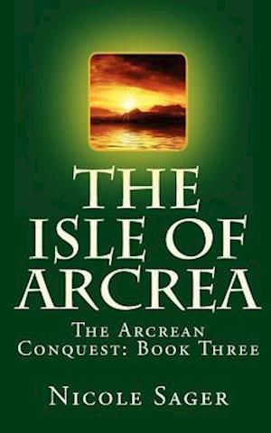 The Isle of Arcrea: The Arcrean Conquest: Book Three