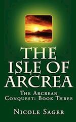 The Isle of Arcrea: The Arcrean Conquest: Book Three 