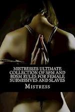 Mistresses Ultimate Collection of S&m and Bdsm Rules for Female Submissives and Slaves