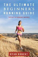 The Ultimate Beginners Running Guide: The Key To Running Inspired 