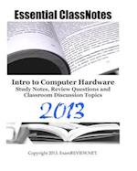 Essential Classnotes Intro to Computer Hardware Study Notes, Review Questions and Classroom Discussion Topics 2013