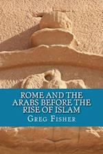 Rome and the Arabs Before the Rise of Islam