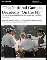 That National Game Is Decidedly 'on the Fly' the Rise of Organized Base Ball in the Portland and Vancouver Area in 1867 - A Historic Resource Study fo