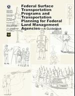 Federal Surface Transportation Programs and Transportation Planning for Federal Land Management Agencies - A Guidebook