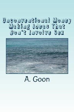 Unconventional Money Making Ideas That Don't Involve Sex