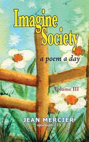 Imagine Society: A Poem A Day Volume 3: Jean Mercier's A Poem A Day - Volume 3