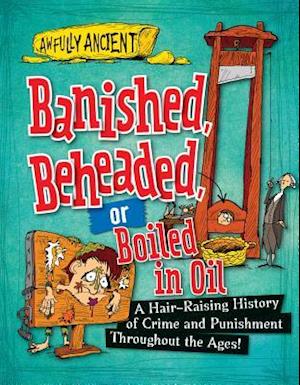 Banished, Beheaded, or Boiled in Oil