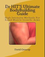 Dr HIT'S Ultimate BodyBuilding Guide: High Intensity Methods For Rapid Muscle Growth: Arms 