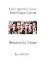 Good Questions Have Small Groups Talking -- Resurrection Hope