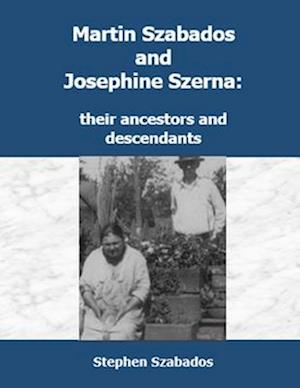 Martin Szabados and Josephine Szerna: their ancestors and descendants