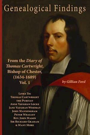 Genealogical Findings from the Diary of Thomas Cartwright, Bishop of Chester (1634-1689) Vol 1