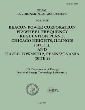 Final Environmental Assessment for the Beacon Power Corporation Flywheel Frequency Regulation Plant, Chicago Heights, Illinois (Site 1), and Hazle Tow