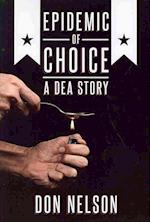 Epidemic of Choice - A DEA Story