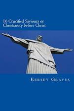 The World's Sixteen Crucified Saviours or Christianity Before Chris