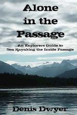 Alone in the Passage: An Explorers Guide to Sea Kayaking the Inside Passage 