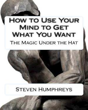 How to Use Your Mind to Get What You Want