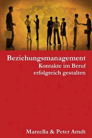 Beziehungsmanagement. Kontakte Im Beruf Erfolgreich Gestalten