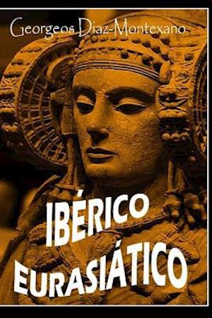 Iberico Eurasiático. Descifrando La Lengua de Los Íberos.