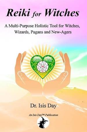 Reiki for Witches: A Multi-Purpose Holistic Tool For Witches, Wizards, Pagans and New-Agers