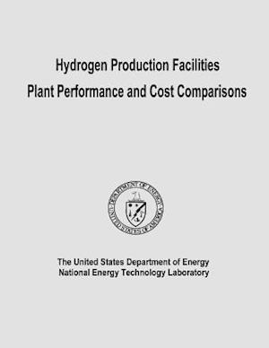 Hydrogen Production Facilities Plant Performance and Cost Comparisons
