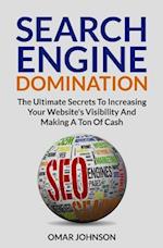 Search Engine Domination: The Ultimate Secrets To Increasing Your Website's Visibility and Making a Ton of Cash" 