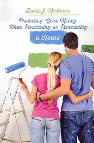 Protecting Your Money When Purchasing or Remodeling a House